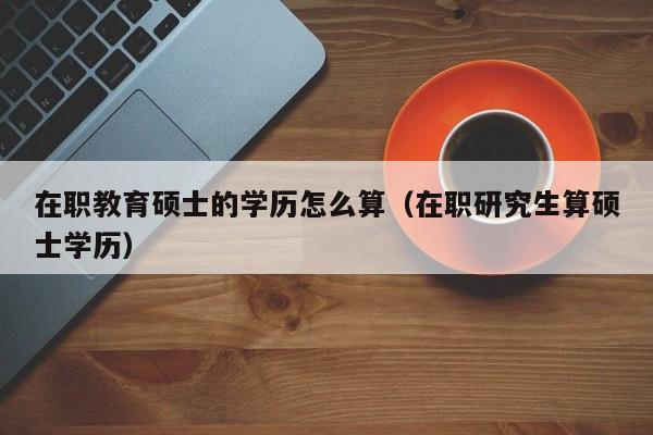 在职研究生学历教育-在职教育学历和学位是指什么？