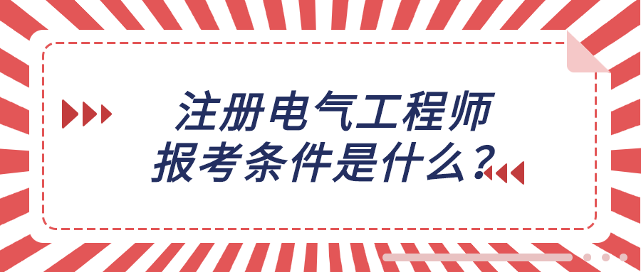 电气工程师报考条件-注册电气工程师报考条件及流程？