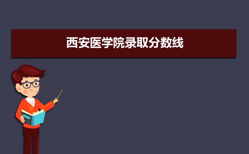 西安医学院专科分数线-2023年西安医学院招生录取分数线？